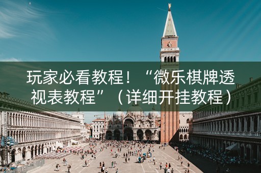 玩家必看教程！“微乐棋牌透视表教程”（详细开挂教程）-哔哩哔哩