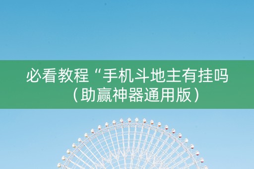 必看教程“手机斗地主有挂吗（助赢神器通用版）