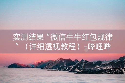 实测结果“微信牛牛红包规律”（详细透视教程）-哔哩哔哩
