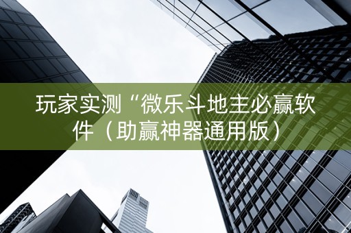 玩家实测“微乐斗地主必赢软件（助赢神器通用版）