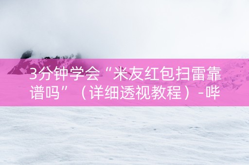 3分钟学会“米友红包扫雷靠谱吗”（详细透视教程）-哔哩哔哩