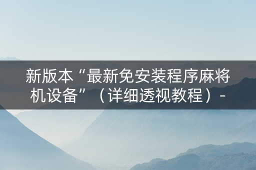 新版本“最新免安装程序麻将机设备”（详细透视教程）-哔哩哔哩