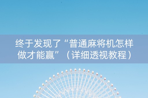 终于发现了“普通麻将机怎样做才能赢”（详细透视教程）-哔哩哔哩