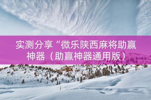 实测分享“微乐陕西麻将助赢神器（助赢神器通用版）