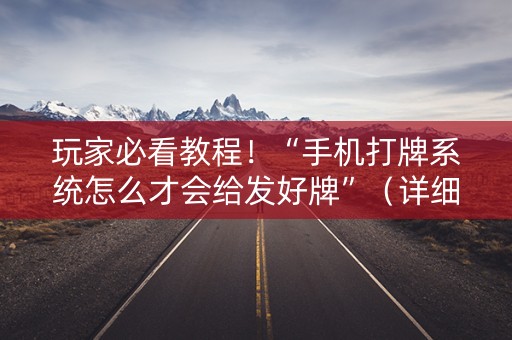 玩家必看教程！“手机打牌系统怎么才会给发好牌”（详细透视教程）-哔哩哔哩