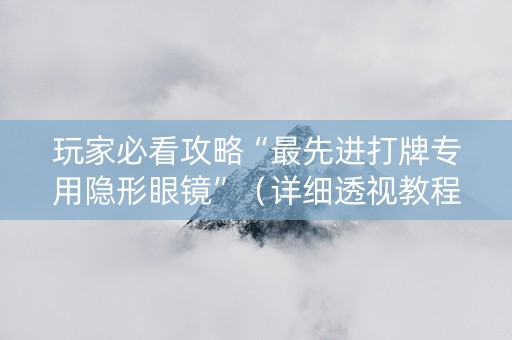 玩家必看攻略“最先进打牌专用隐形眼镜”（详细透视教程）-哔哩哔哩
