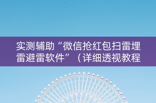 实测辅助“微信抢红包扫雷埋雷避雷软件”（详细透视教程）-哔哩哔哩