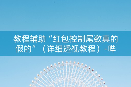 教程辅助“红包控制尾数真的假的”（详细透视教程）-哔哩哔哩