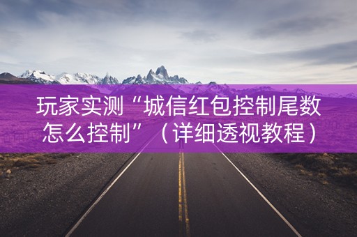 玩家实测“城信红包控制尾数怎么控制”（详细透视教程）-哔哩哔哩