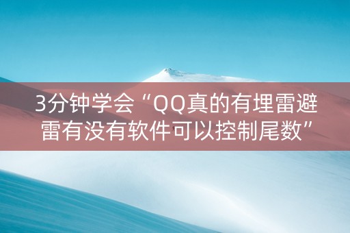 3分钟学会“QQ真的有埋雷避雷有没有软件可以控制尾数”（详细透视教程）-哔哩哔哩