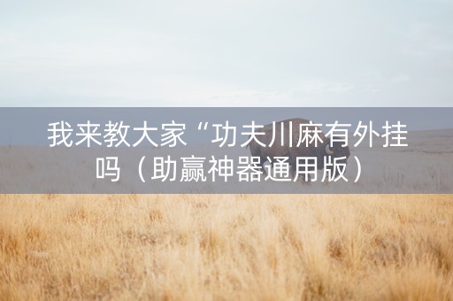 我来教大家“功夫川麻有外挂吗（助赢神器通用版）