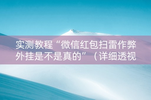 实测教程“微信红包扫雷作弊外挂是不是真的”（详细透视教程）-哔哩哔哩