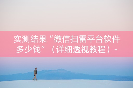 实测结果“微信扫雷平台软件多少钱”（详细透视教程）-哔哩哔哩