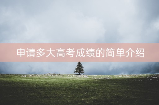 申请多大高考成绩的简单介绍