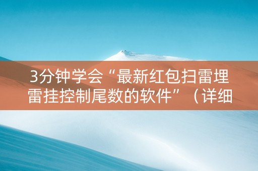 3分钟学会“最新红包扫雷埋雷挂控制尾数的软件”（详细透视教程）-哔哩哔哩