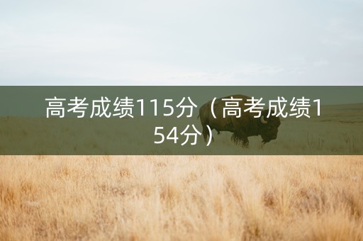 高考成绩115分（高考成绩154分）