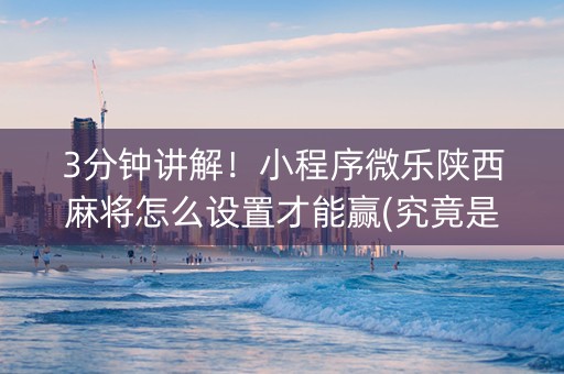 3分钟讲解！小程序微乐陕西麻将怎么设置才能赢(究竟是不是有挂)