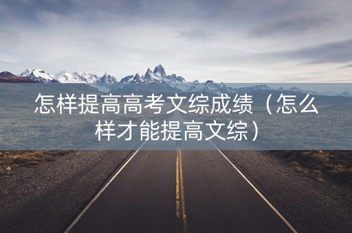 怎样提高高考文综成绩（怎么样才能提高文综）