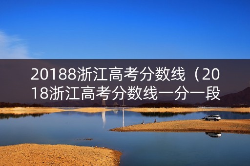 20188浙江高考分数线（2018浙江高考分数线一分一段）