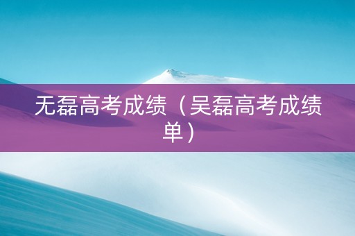 无磊高考成绩（吴磊高考成绩单）