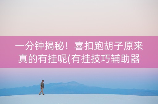 一分钟揭秘！喜扣跑胡子原来真的有挂呢(有挂技巧辅助器)