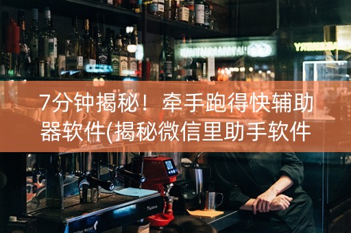 7分钟揭秘！牵手跑得快辅助器软件(揭秘微信里助手软件)
