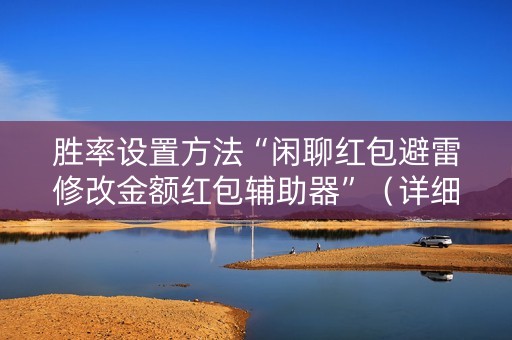 胜率设置方法“闲聊红包避雷修改金额红包辅助器”（详细透视教程）-哔哩哔哩