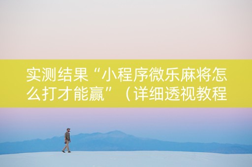 实测结果“小程序微乐麻将怎么打才能赢”（详细透视教程）-哔哩哔哩