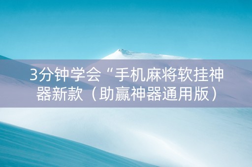 3分钟学会“手机麻将软挂神器新款（助赢神器通用版）