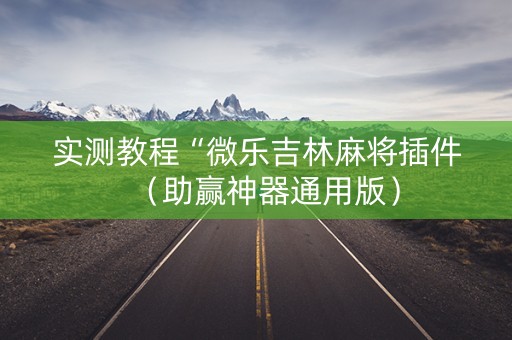 实测教程“微乐吉林麻将插件（助赢神器通用版）