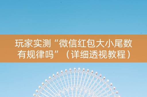 玩家实测“微信红包大小尾数有规律吗”（详细透视教程）-哔哩哔哩