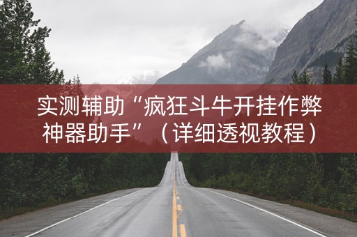 实测辅助“疯狂斗牛开挂作弊神器助手”（详细透视教程）-哔哩哔哩