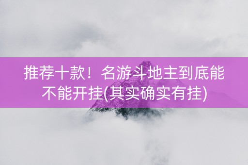 推荐十款！名游斗地主到底能不能开挂(其实确实有挂)