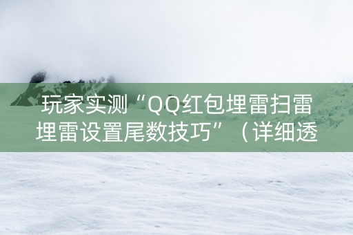 玩家实测“QQ红包埋雷扫雷埋雷设置尾数技巧”（详细透视教程）-哔哩哔哩