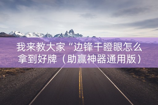 我来教大家“边锋干瞪眼怎么拿到好牌（助赢神器通用版）