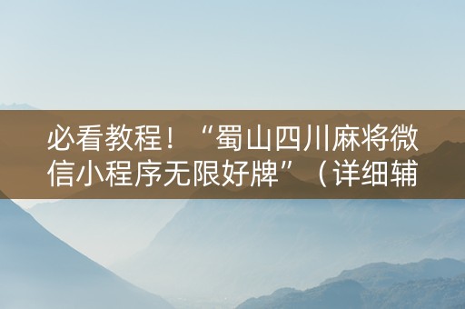 必看教程！“蜀山四川麻将微信小程序无限好牌”（详细辅助教程）-哔哩哔哩