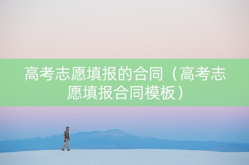 高考志愿填报的合同（高考志愿填报合同模板）