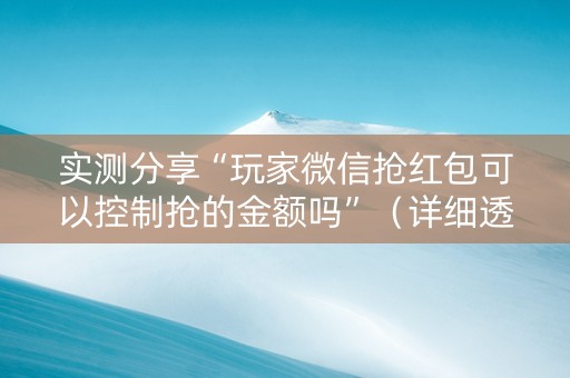 实测分享“玩家微信抢红包可以控制抢的金额吗”（详细透视教程）-哔哩哔哩