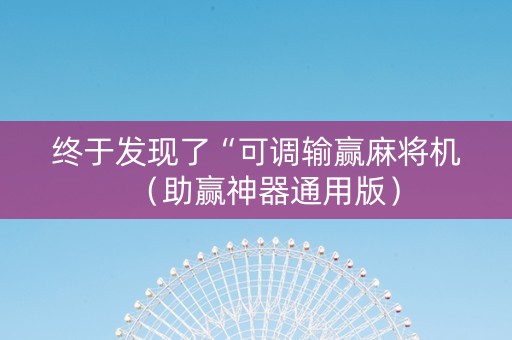 终于发现了“可调输赢麻将机（助赢神器通用版）