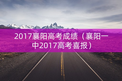 2017襄阳高考成绩（襄阳一中2017高考喜报）