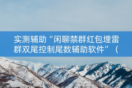 实测辅助“闲聊禁群红包埋雷群双尾控制尾数辅助软件”（详细透视教程）-哔哩哔哩