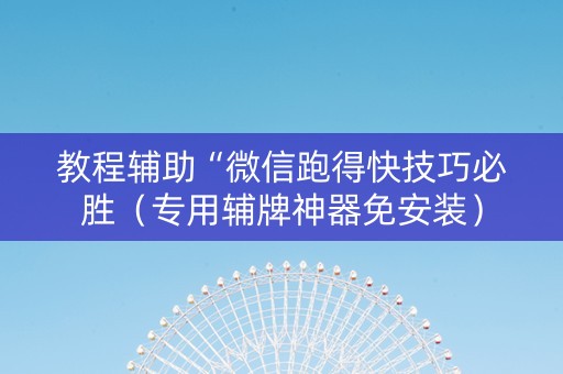 教程辅助“微信跑得快技巧必胜（专用辅牌神器免安装）