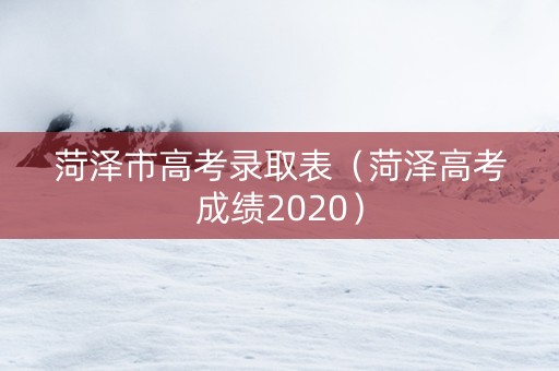 菏泽市高考录取表（菏泽高考成绩2020）
