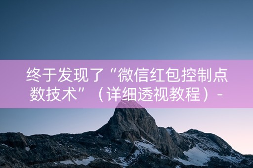 终于发现了“微信红包控制点数技术”（详细透视教程）-哔哩哔哩