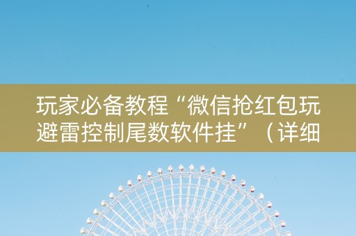 玩家必备教程“微信抢红包玩避雷控制尾数软件挂”（详细透视教程）-哔哩哔哩