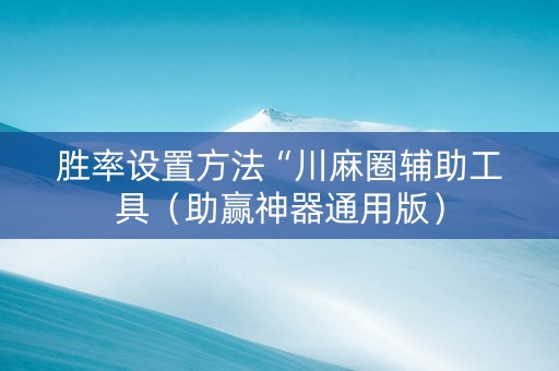 胜率设置方法“川麻圈辅助工具（助赢神器通用版）