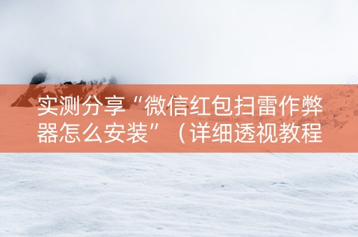 实测分享“微信红包扫雷作弊器怎么安装”（详细透视教程）-哔哩哔哩