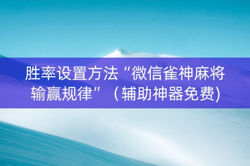 胜率设置方法“微信雀神麻将输赢规律”（辅助神器免费)