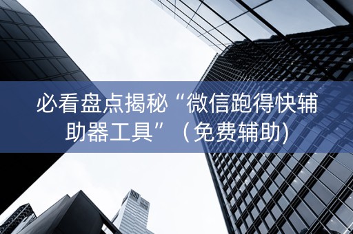 必看盘点揭秘“微信跑得快辅助器工具”（免费辅助)