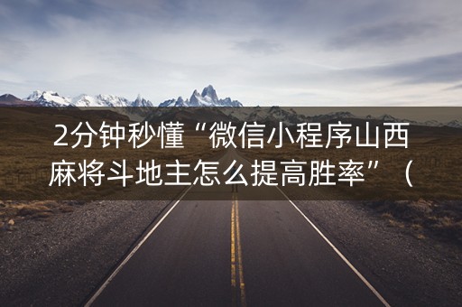 2分钟秒懂“微信小程序山西麻将斗地主怎么提高胜率”（怎么让系统给自己好牌)